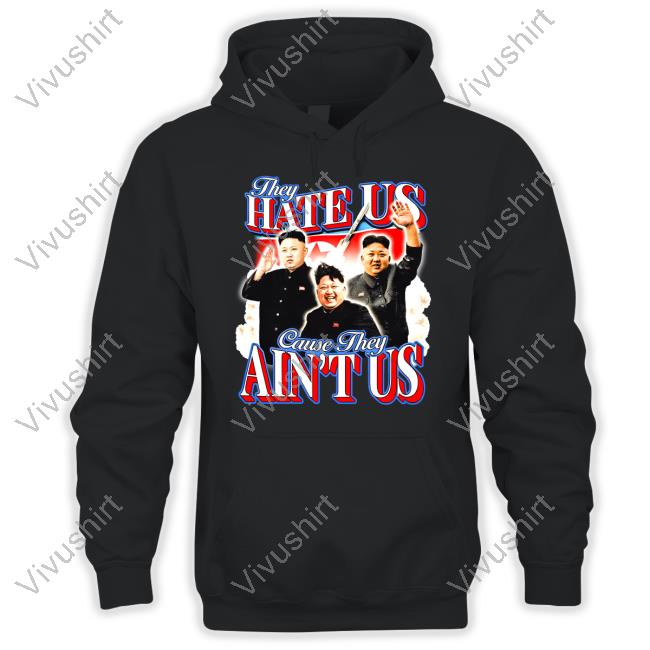 Kim Jong-Un They Hate Us Cause They Ain't Us New Shirt