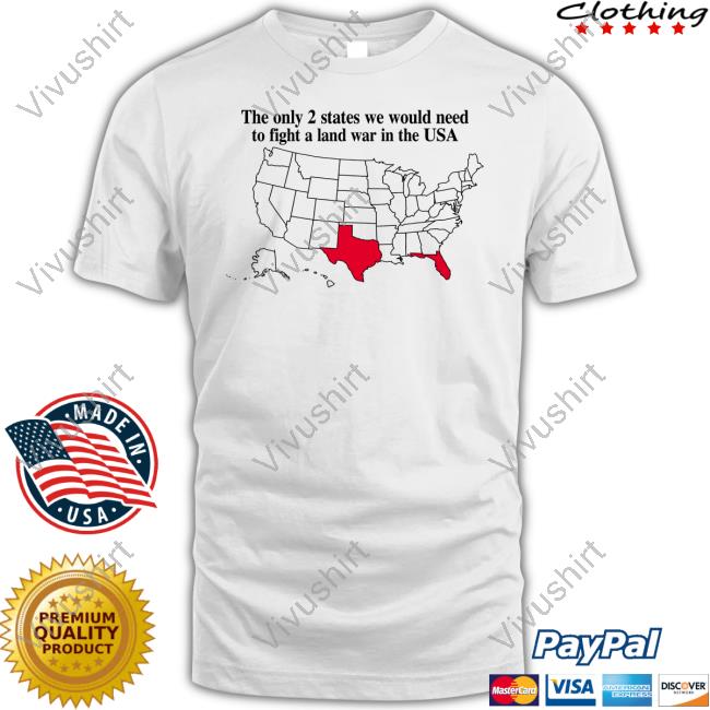The Only 2 States We Would Need To Fight A Land War In The Usa New Shirt
