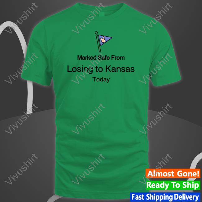Marked Safe From Losing To Kansas Today T Shirts Marked Safe From Losing To Kansas Today Shirt