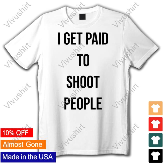 Sixomo I Get Paid To Shoot People Shirt