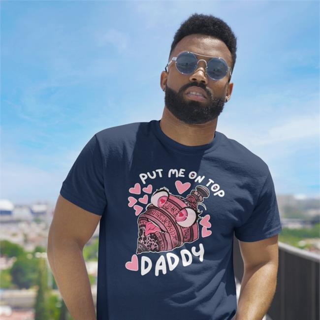 Put Me On Top Daddy Shirts