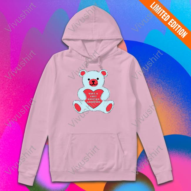 Save A Life Have An Abortion Bear Shirt