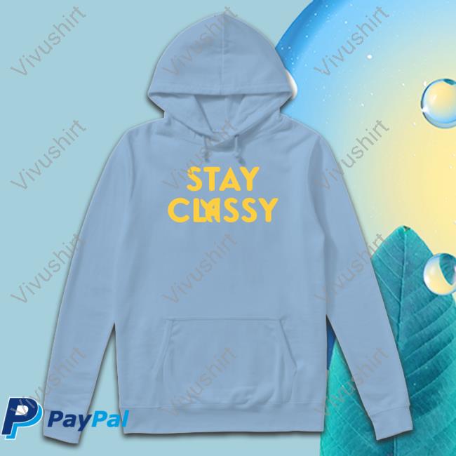 Stay Classy Hoodie Stay Classy T-Shirt