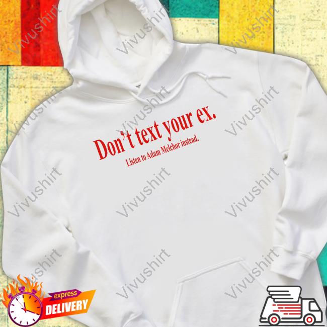 Fkamerch Don't Text Your Ex Listen To Adam Melchor Instead Hoodie