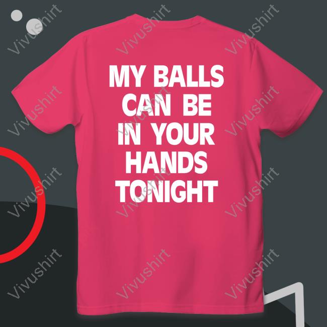 My Balls Can Be In Your Hands Tonight Tee
