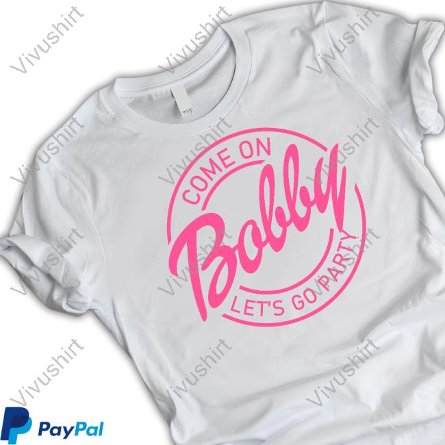 Come On Bobby Let's Go Party T-Shirt