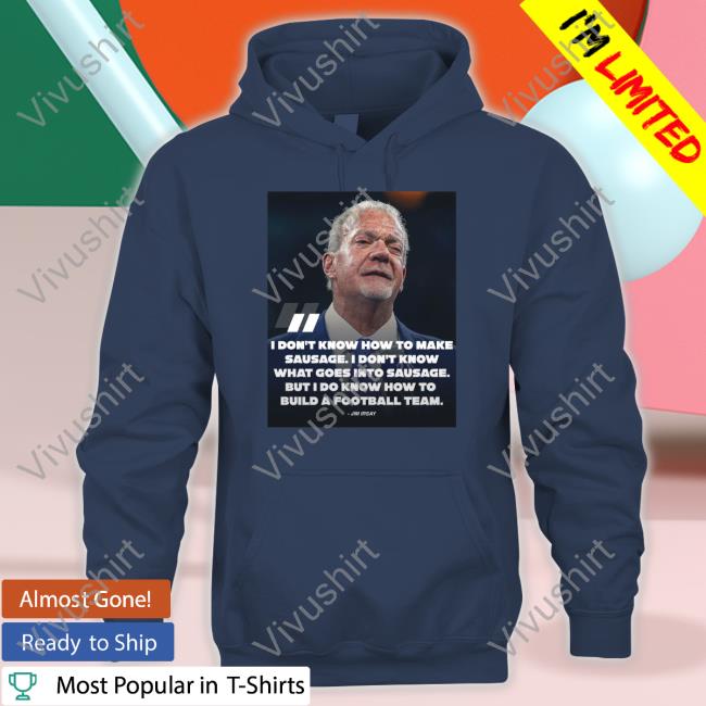 Pardon My Take I Don't Know How To Make Sausage I Don't Know What Goes Into Sausage Jim Irsay Hooded Sweatshirt Pardonmytake