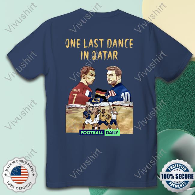 One Last Dance In Qatar Football Daily T Shirt Ronaldo Messi One Last Dance In Qatar Ronaldo Messi T Shirt