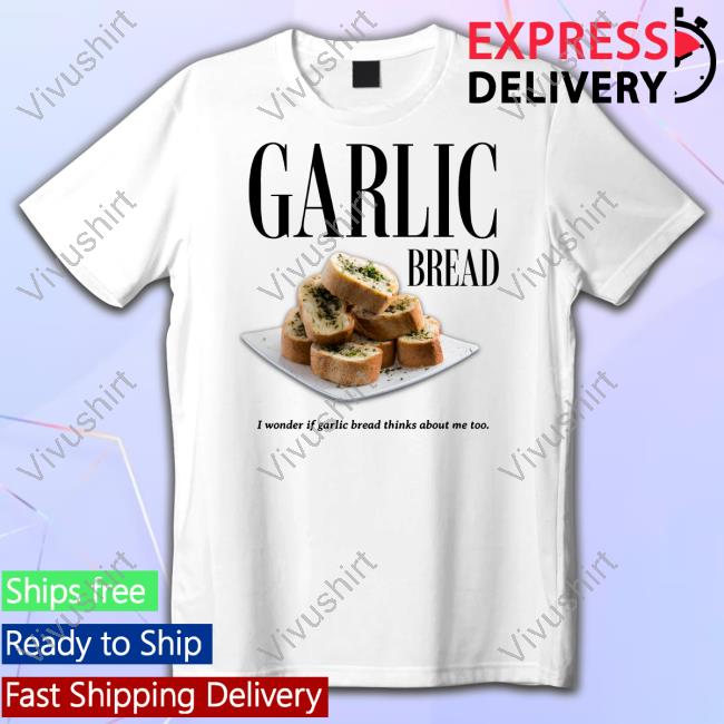 Garlic Bread I Wonder If Garlic Bread Thinks About Me Too Shirt
