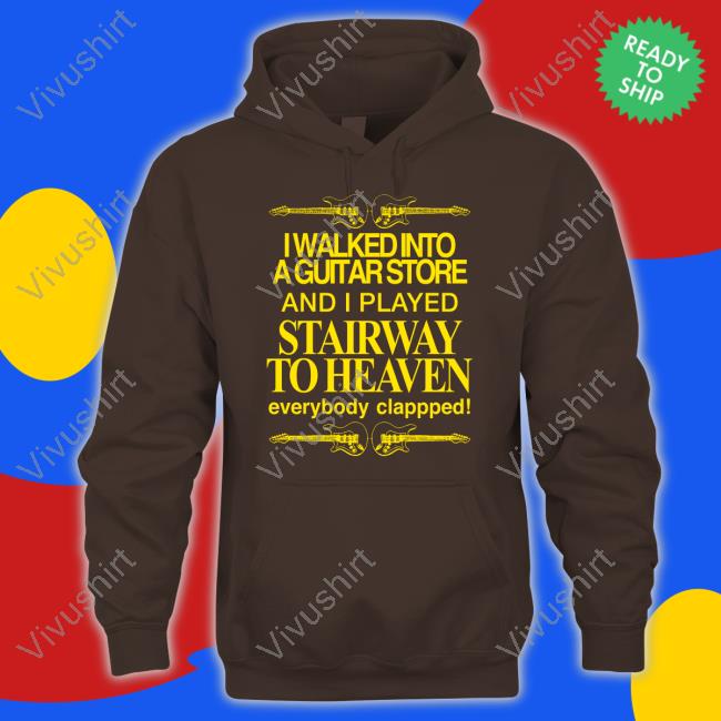 I Walked Into A Guitar Store And I Played Stairway To Heaven T Shirt