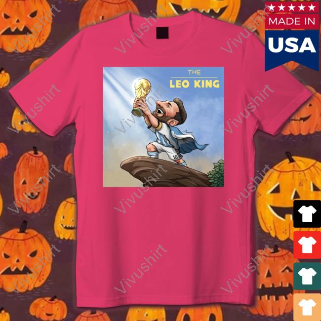 The Leo King Lionel Messi Proclaims Himself King Of The World T- shirt