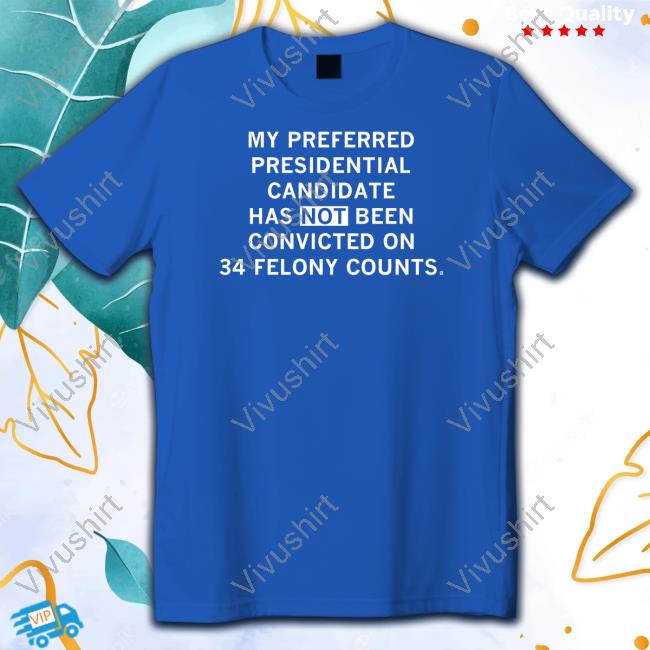 Raygunsite My Preferred Presidential Candidate Has Not Been Convicted On 34 Felony Counts T Shirt