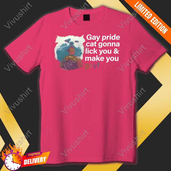 Shirts That Go Hard Gay Pride Cat Gonna Lick You And Make You Gay Tee Shirt Shirtsthtgohard