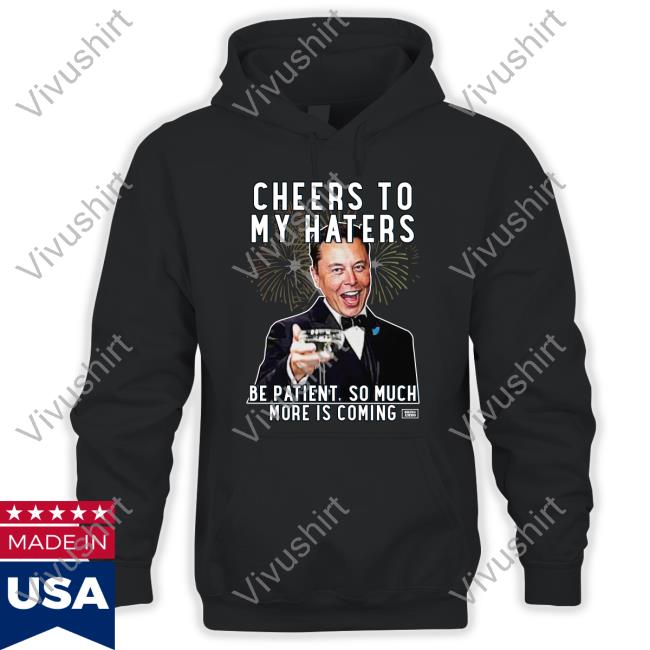 Elon Musk Cheers To My Haters Parody T Shirt