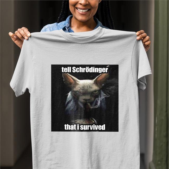Funny Tell Schrodinger That I Survived Shirt