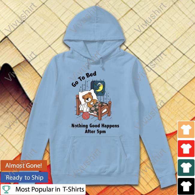 Shithead Steve Go To Bed Nothing Good Happens After 5Pm Long Sleeve Shirt