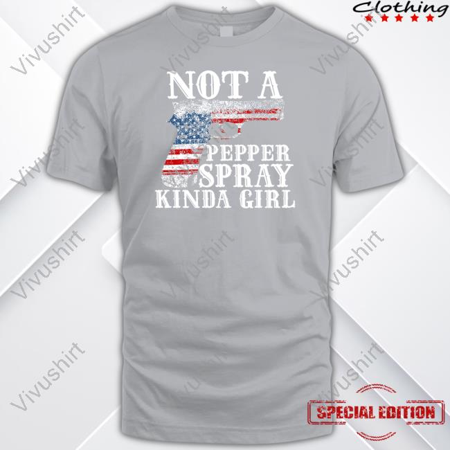 Madeinamerica Not A Pepper Spray Kinda Girl Shirts
