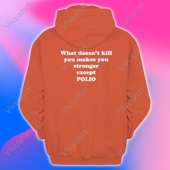 Shirts That Go Hard What Doesn't Kill You Makes You Stronger Except Polio Tee Shirts Shirtsthtgohard