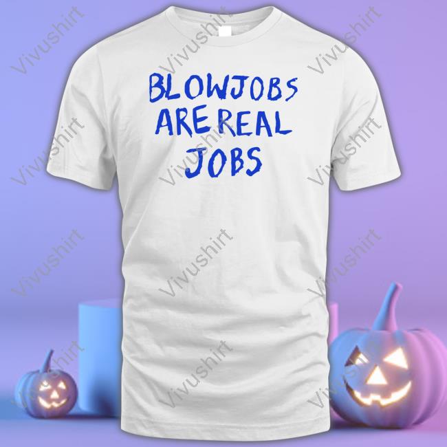 Blowjobs Are Real Jobs Tee Shirt