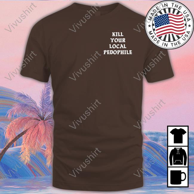 Kill Your Local Pedophile Tee Shirt