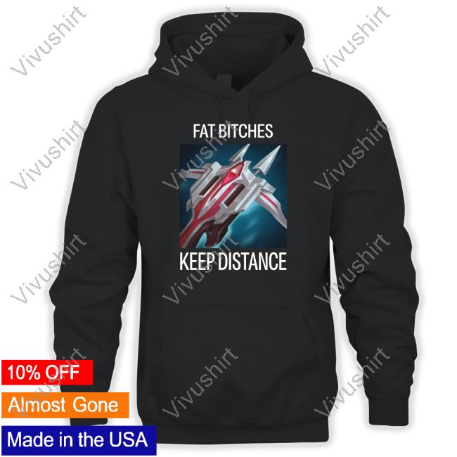 Fat Bitches Keep Distance League Of Legends Shirt
