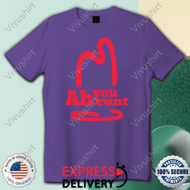 Ah You Cunt Shirt