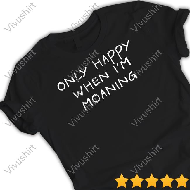 Verybritishproblems Store Only Happy When I'm Moaning Shirt
