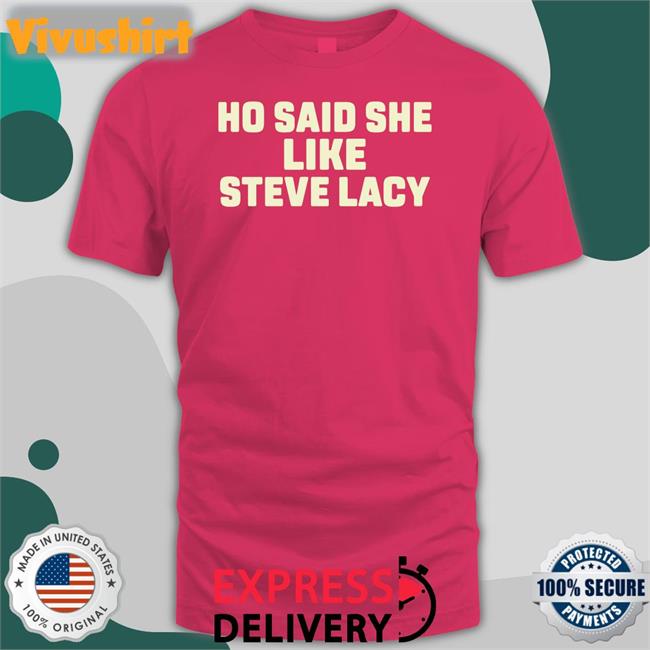 Steve Lacy Ho Said She Like Steve Lacy Shirt