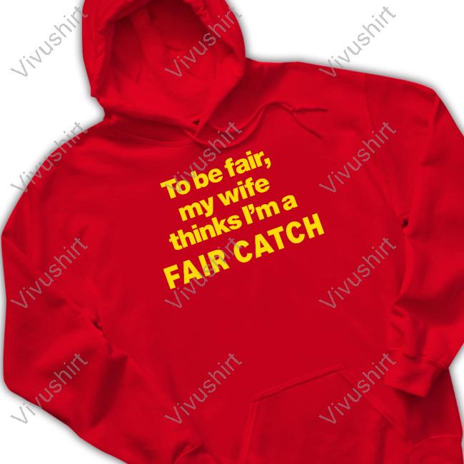 Official To Be Fair My Wife Thinks I'm A Fair Catch Hoodie Jacqueline