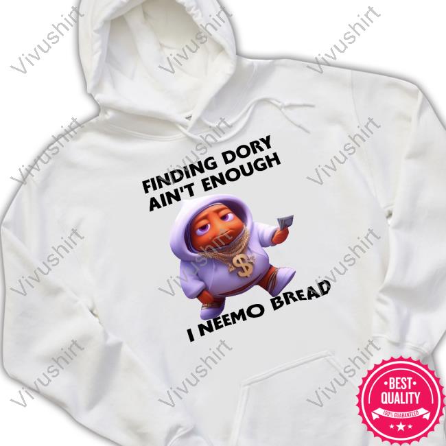 Finding Dory Ain't Enough I Neemo Bread Shirt