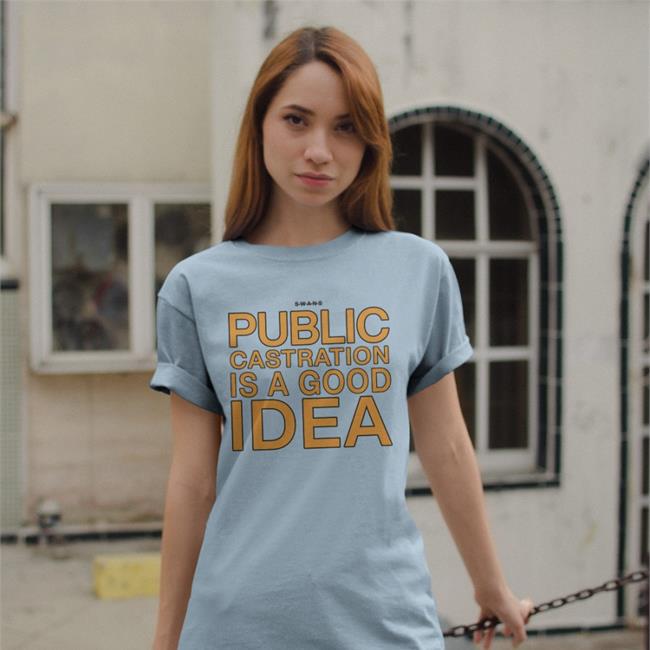 Shirts That Go Hard Public Castration Is A Good Idea Tee