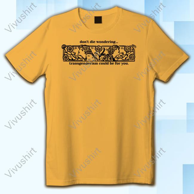 Shirts That Go Hard Don't Die Wondering Transgenderism Could Be For You Shirt