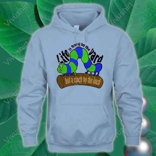 Life Is Hard By The Yard Tee Strangethrift Weird Thrift Store Shirts Life Is Hard By The Yard But A Cinch By The Inch Funny T Shirt
