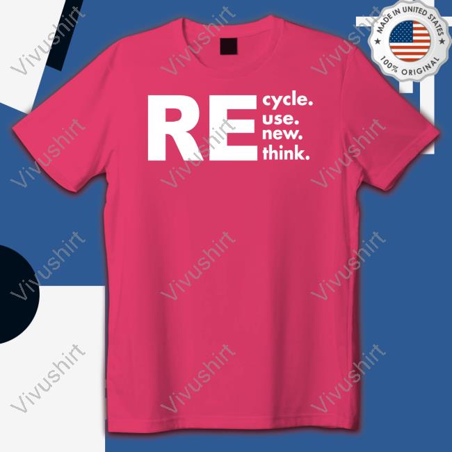 Wh0l3h3art3dly Recycle Reuse Renew Rethink Shirt