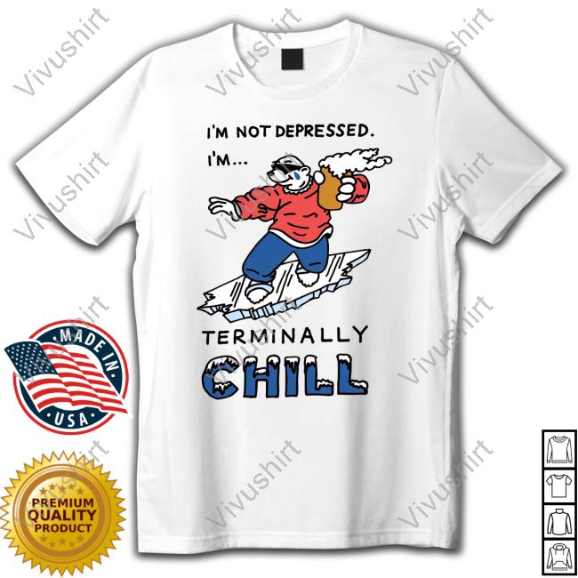 I'm Not Depressed I'm Terminally Chill Sweatshirt