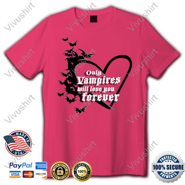 Only Vampires Will Love You Forever New Shirt