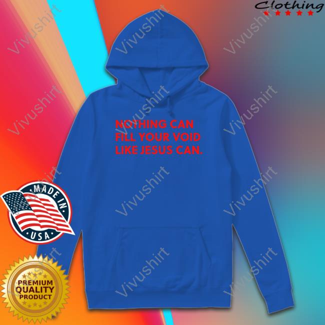 Nothing Can Fill Your Void Like Jesus Can Tee
