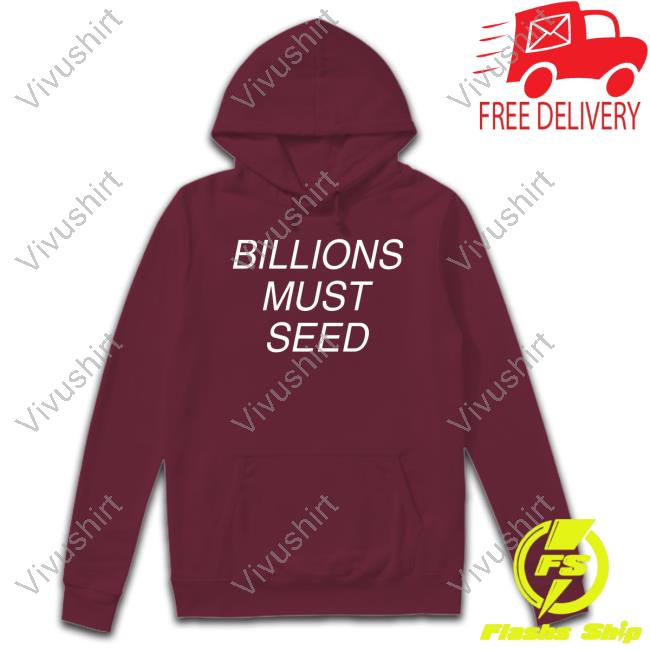 Billions Must Seed Long Sleeve Tee Billions Must Seed Sweatshirt