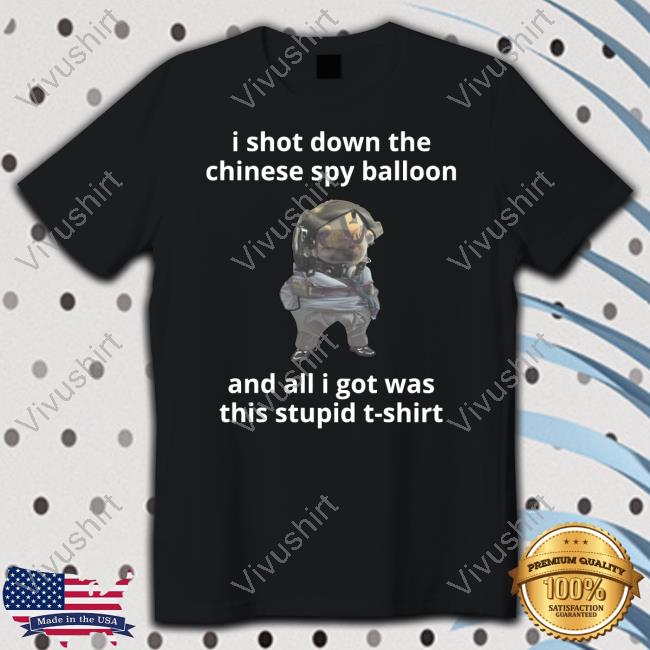 I Shot Down The Chinese Spy Balloon And All I Got Was This Stupid Tee Shirts