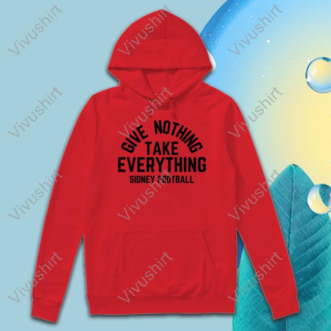 Triple B Give Nothing Take Everything Sidney Football Hoodie Sweatshirt