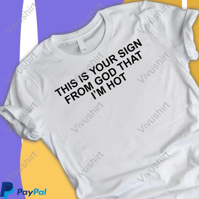 Babygirlyye This Is Your Sign From God That I'm Hot T Shirt This Is Your Sign From God That I'm Hot T Shirt