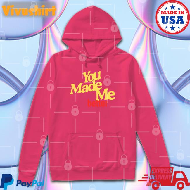 You Made Me Better T Shirt Williamhadaddin You Made Me Better Shirt