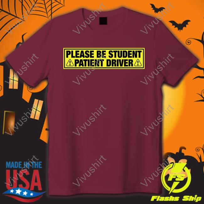 Please Be Student Patient Driver T Shirt Shirtsthatgohard Merch