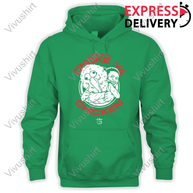 Choke Ya Chicken Tee Choke Ya Chicken Hooded Sweatshirt