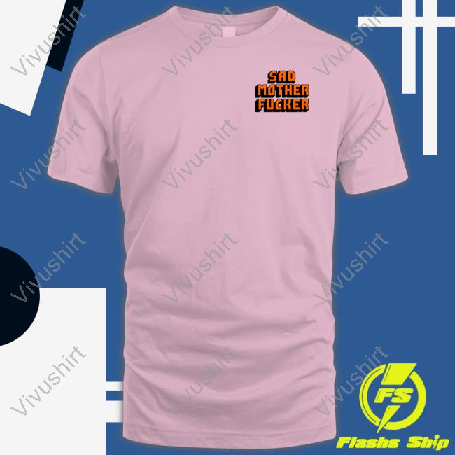 Thegoodshirts Shop Sad Mother Fucker Tees