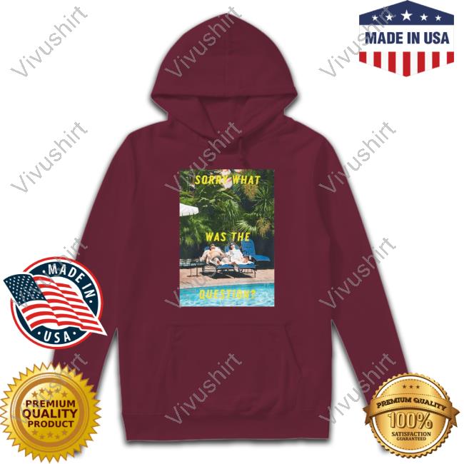 Anapau_Villa Sorry What Was The Question Sweatshirt Anapau_Villa Sorry What Was The Question Shirt, T Shirt, Hoodie, Sweater, Long Sleeve T-Shirt And Tank Top