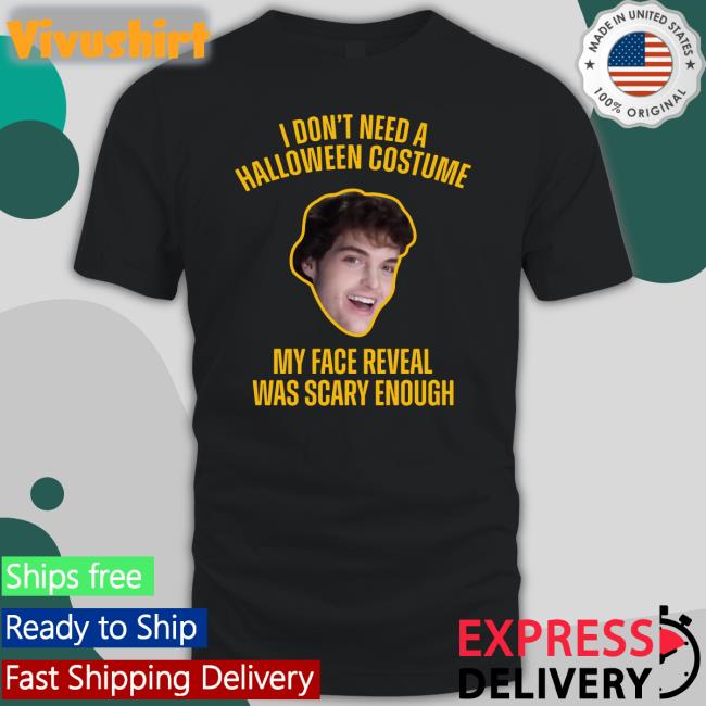 Dream I Don't Need A Halloween Costume My Face Reveal Was Scary Enough T Shirt