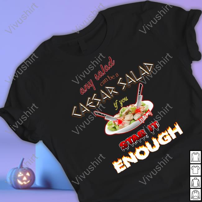 Any Salad Can Be A Caesar Salad If You Stab It Enough Sweatshirt Snazzyseagull