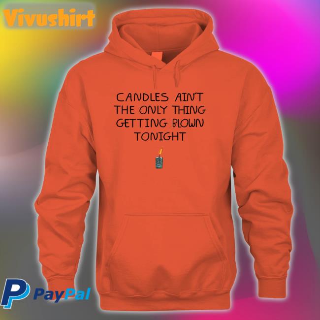 Shirtsthtgohard Candles Ain't The Only Thing Getting Blown Tonight Tee