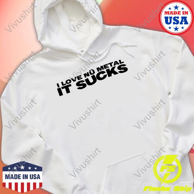 I Love Nu Metal It Sucks Shirt